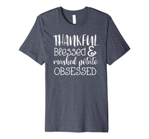 Funny shirts V-neck Tank top Hoodie sweatshirt usa uk au ca gifts for Thankful Blessed and Mashed Potato Obsessed Grateful T Shirt 2256936