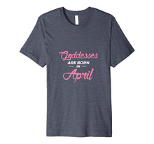 Load image into Gallery viewer, Funny shirts V-neck Tank top Hoodie sweatshirt usa uk au ca gifts for Goddesses Are Born In April Birthday Shirt Gift Premium T-Shirt 2602554
