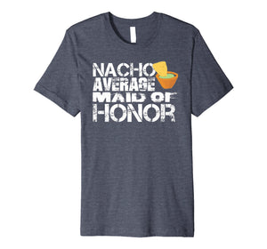 Funny shirts V-neck Tank top Hoodie sweatshirt usa uk au ca gifts for Funny Maid of Honor Nacho Themed Bachelorette Gift Shirt 2887472
