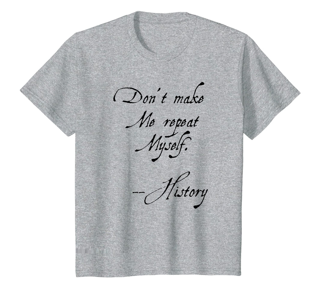 Don't Make Me Repeat Myself History Funny Nerdy Geek T-Shirt