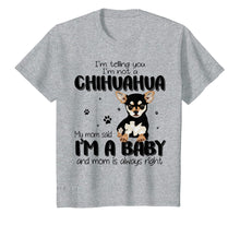 Load image into Gallery viewer, Telling You I'm Not A Chihuahua My Mom Said I'm A Baby Shirt
