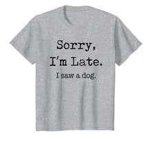 Load image into Gallery viewer, Sorry I&#39;m Late I Saw A Dog Funny Dog Lovers Gifts TShirt337651
