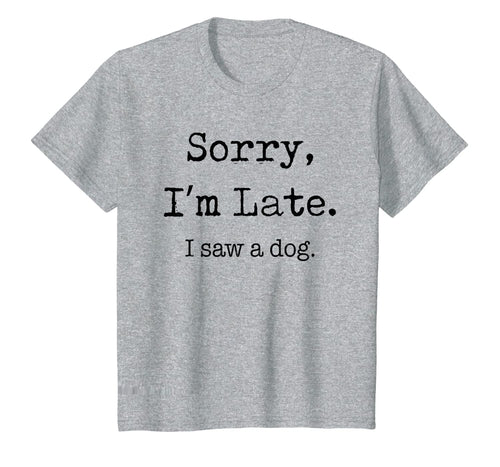 Sorry I'm Late I Saw A Dog Funny Dog Lovers Gifts TShirt337651