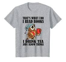 Load image into Gallery viewer, That&#39;s what I do I read books I drink tea and I know things T-Shirt-204395

