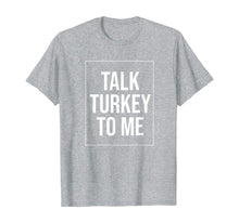Load image into Gallery viewer, Talk Turkey To Me Tee Funny Happy Thanksgiving Humor T-Shirt
