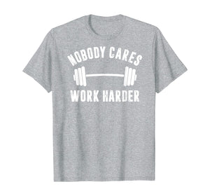 Funny shirts V-neck Tank top Hoodie sweatshirt usa uk au ca gifts for Motivational Trainer Workout Bar - Nobody Cares Work Harder T-Shirt 1133997
