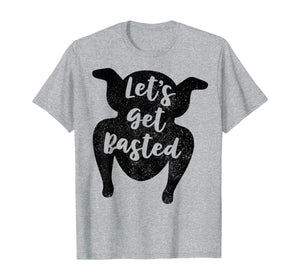 Thanksgiving Let's Get Basted T Shirt Turkey Day Funny Gift T-Shirt