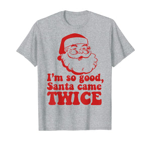 Funny shirts V-neck Tank top Hoodie sweatshirt usa uk au ca gifts for I'm so good Santa came TWICE Funny Retro Christmas Meme T-Shirt 127660