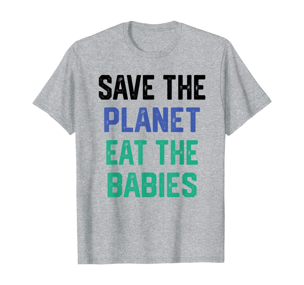 Save the planet eat the babies T-Shirt