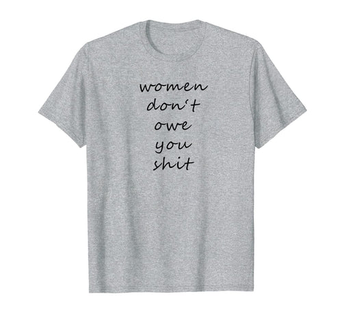 Women Don't Owe You Shit - Feminism T-Shirt 866188