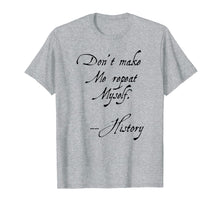 Load image into Gallery viewer, Don&#39;t Make Me Repeat Myself History Funny Nerdy Geek T-Shirt
