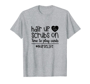 Funny shirts V-neck Tank top Hoodie sweatshirt usa uk au ca gifts for Hair Up Scrubs On Time To Play Cards Nurse Life Rn T-Shirt 1216497