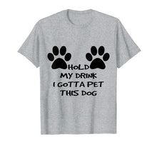 Load image into Gallery viewer, Funny shirts V-neck Tank top Hoodie sweatshirt usa uk au ca gifts for Hold My Drink I Gotta Pet This Dog T-shirt Funny Humor Gift 1500913
