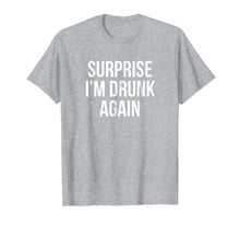 Load image into Gallery viewer, Funny shirts V-neck Tank top Hoodie sweatshirt usa uk au ca gifts for Surprise I'm Drunk Again Drinking T-Shirt 3077653
