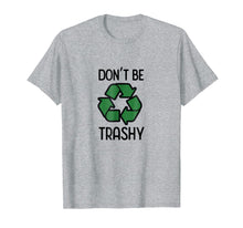 Load image into Gallery viewer, Funny shirts V-neck Tank top Hoodie sweatshirt usa uk au ca gifts for Don&#39;t Be Trashy Recycle T-Shirt 1039996

