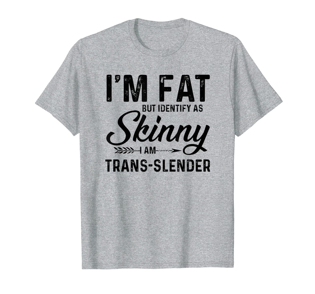Funny shirts V-neck Tank top Hoodie sweatshirt usa uk au ca gifts for I'm fat but identify as skinny I am trans-slender T-Shirt 1313055