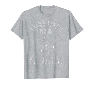 Science Nerd T-Shirt Gift Tshirt Positive Thinking Proton