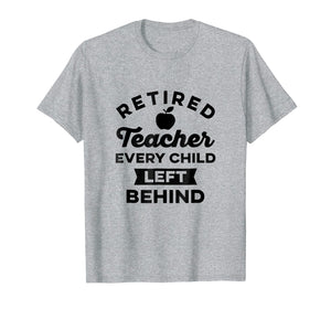 Retired Teacher Every Child Left Behind TShirt Vintage