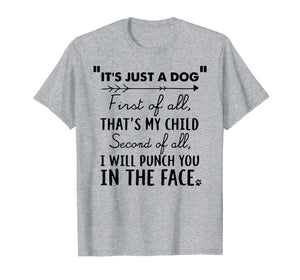 Funny shirts V-neck Tank top Hoodie sweatshirt usa uk au ca gifts for It's Just A Dog First Of All That's My Child Tshirt Dog Love 