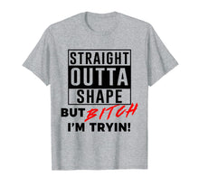 Load image into Gallery viewer, Straight Outta Shape But Bitch I&#39;m Tryin Shirt Funny T-Shirt
