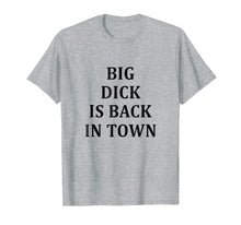 Load image into Gallery viewer, Funny shirts V-neck Tank top Hoodie sweatshirt usa uk au ca gifts for Big Dick Is Back In Town T-Shirt 2392598
