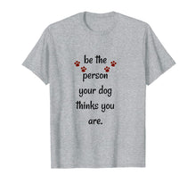 Load image into Gallery viewer, Funny shirts V-neck Tank top Hoodie sweatshirt usa uk au ca gifts for Be The Person Your Dog Thinks You Are Funny Saying T Shirt 1320129
