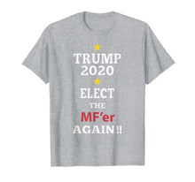 Load image into Gallery viewer, Funny shirts V-neck Tank top Hoodie sweatshirt usa uk au ca gifts for Trump Elect That MF&#39;er Again 2020 T-shirt 

