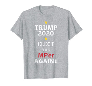 Funny shirts V-neck Tank top Hoodie sweatshirt usa uk au ca gifts for Trump Elect That MF'er Again 2020 T-shirt 