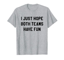 Load image into Gallery viewer, I Just Hope Both Teams Have Fun T Shirts For Men,Women,Kids
