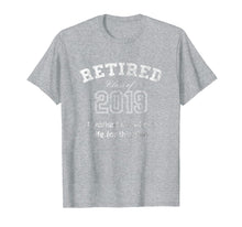 Load image into Gallery viewer, Retired Tshirt Class Of 2019 I Worked My Whole Life For This
