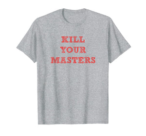 Funny shirts V-neck Tank top Hoodie sweatshirt usa uk au ca gifts for Kill Your Masters Funny T Shirt Gift Men Women Kids 2649123