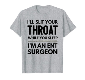 Funny shirts V-neck Tank top Hoodie sweatshirt usa uk au ca gifts for ENT Surgeon Shirt, ENT Surgeon Gift, I'll Slit Your Throat T 1441997