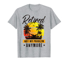 Load image into Gallery viewer, Retired Not My Problem Anymore T-Shirt 2019 Retirement Gift
