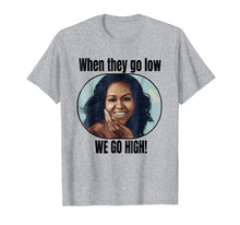 Load image into Gallery viewer, Funny shirts V-neck Tank top Hoodie sweatshirt usa uk au ca gifts for Michelle Obama Shirt When They Go Low We Go High Quote 1632103
