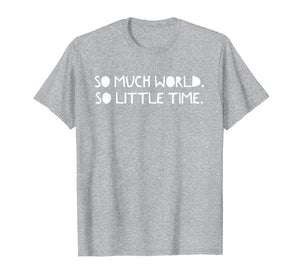 So Much World. So Little Time. | Explore, Adventure, Outdoor T-Shirt