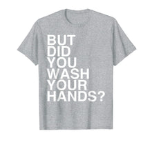 Load image into Gallery viewer, But Did You Wash Your Hands? Hand Washing Hygiene Gift TShirt242134
