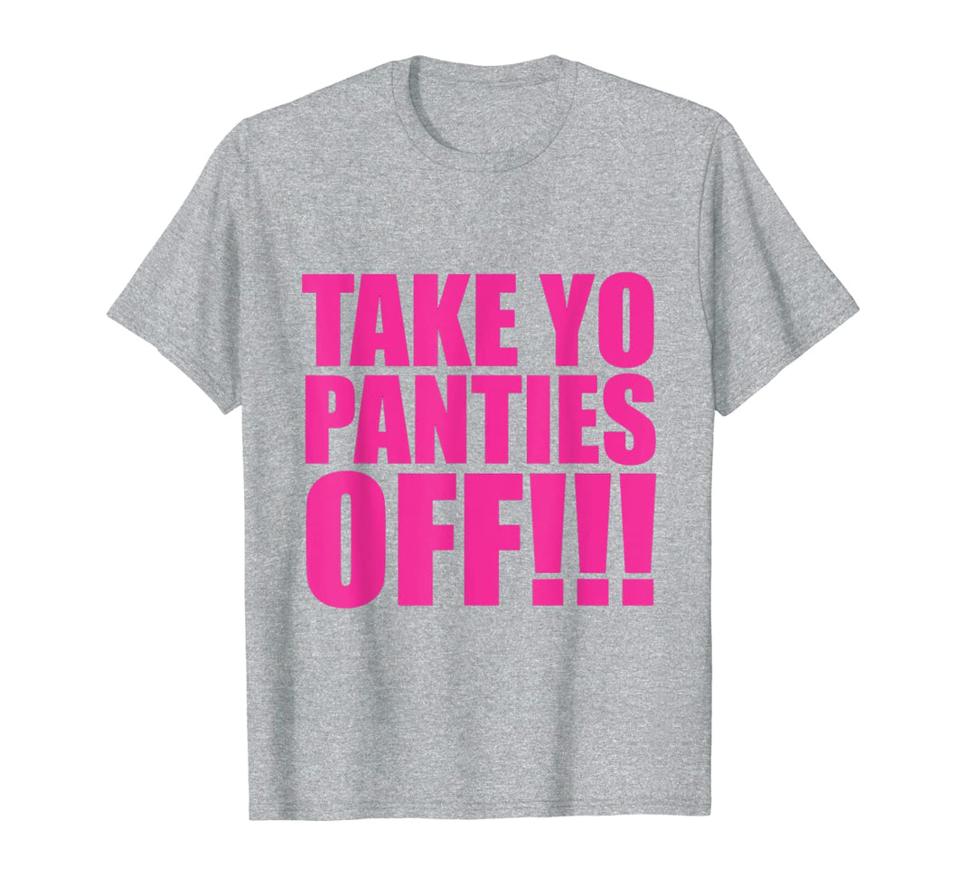 Take Your Panties Off T-Shirt