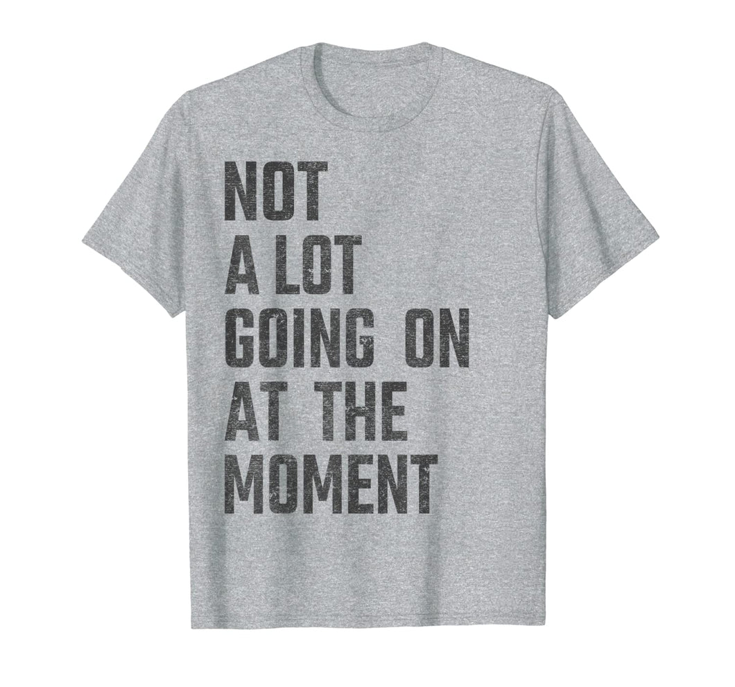 Not A Lot Going On At The Moment Funny - Women Men Kids gift T-Shirt