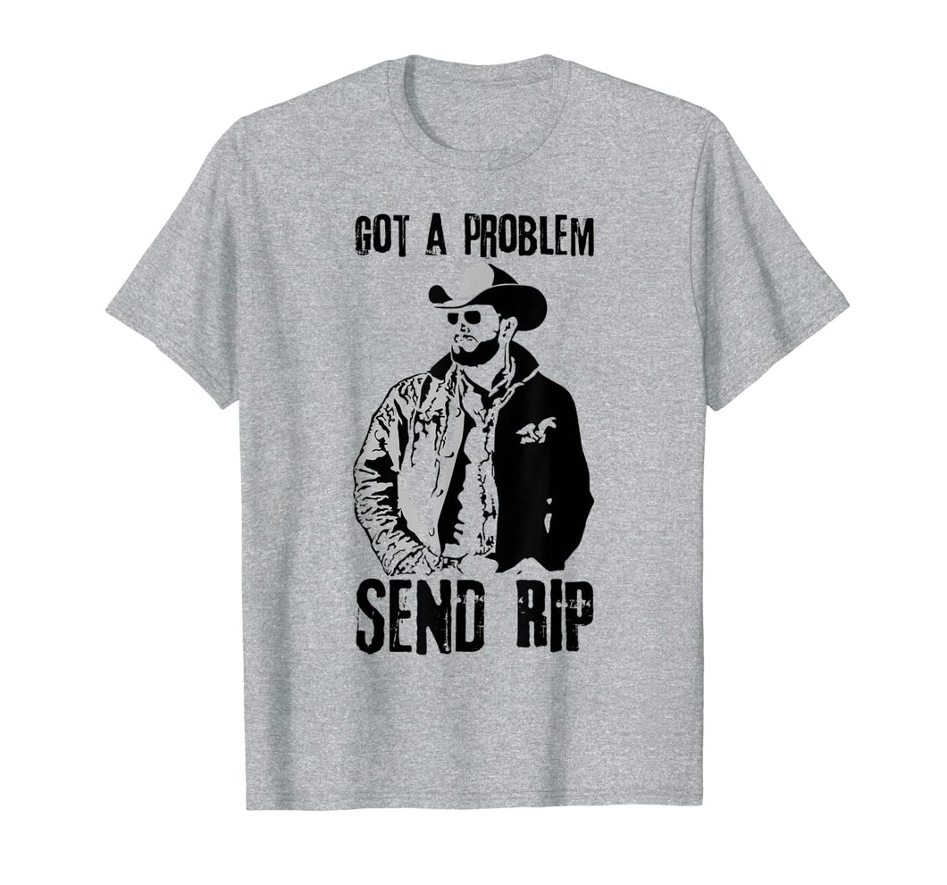 Got A Problem Send Rip T-Shirt Wheeler Yellowstone shirt 338288