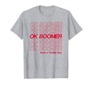 OK Boomer, Have a Terrible Day T-Shirt