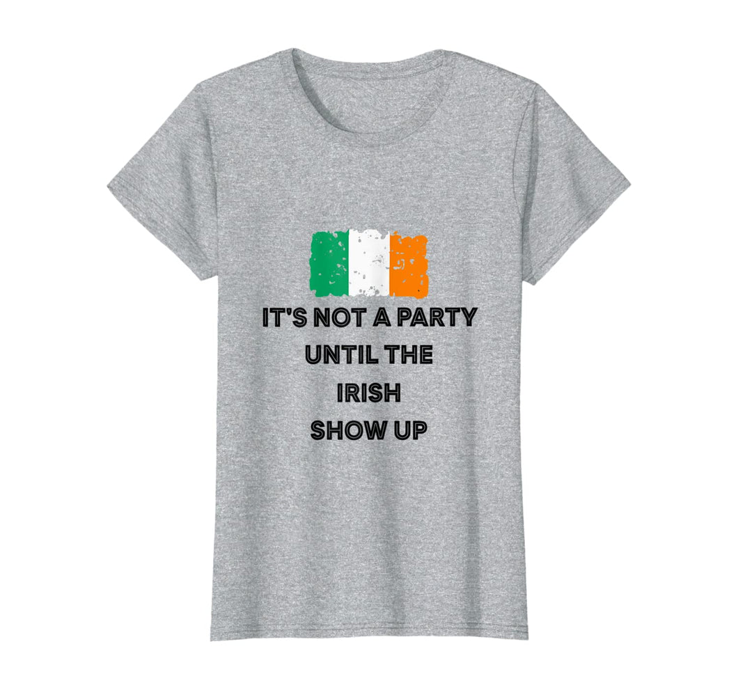 It's Not A Party Until The Irish Show Up Ireland Flag Gifts T-Shirt-1958866