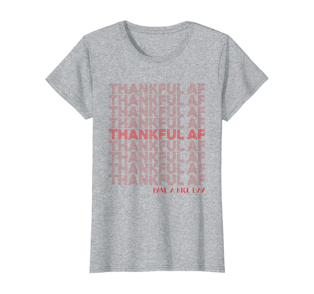Funny shirts V-neck Tank top Hoodie sweatshirt usa uk au ca gifts for Thankful AF - Have A Nice Day Thanksgiving T-Shirt 1147555