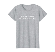 Load image into Gallery viewer, Funny shirts V-neck Tank top Hoodie sweatshirt usa uk au ca gifts for Retiring T Shirt I&#39;m Retired Go Around Me Retirement Gifts 4319904

