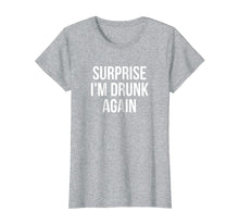 Load image into Gallery viewer, Funny shirts V-neck Tank top Hoodie sweatshirt usa uk au ca gifts for Surprise I'm Drunk Again Drinking T-Shirt 3077653
