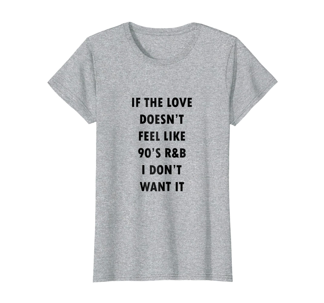 Funny shirts V-neck Tank top Hoodie sweatshirt usa uk au ca gifts for If The Love Doesn't Feel Like 90s R&B I Don't Want It Shirt 886927
