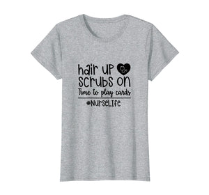 Funny shirts V-neck Tank top Hoodie sweatshirt usa uk au ca gifts for Hair Up Scrubs On Time To Play Cards Nurse Life Rn T-Shirt 1216497