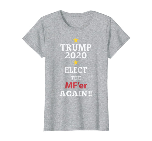 Funny shirts V-neck Tank top Hoodie sweatshirt usa uk au ca gifts for Trump Elect That MF'er Again 2020 T-shirt 199645
