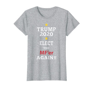 Funny shirts V-neck Tank top Hoodie sweatshirt usa uk au ca gifts for Trump Elect That MF'er Again 2020 T-shirt 199645