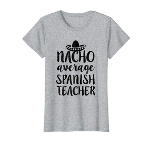 Funny shirts V-neck Tank top Hoodie sweatshirt usa uk au ca gifts for Womens Nacho average Spanish Teacher shirt funny saying gift 552259