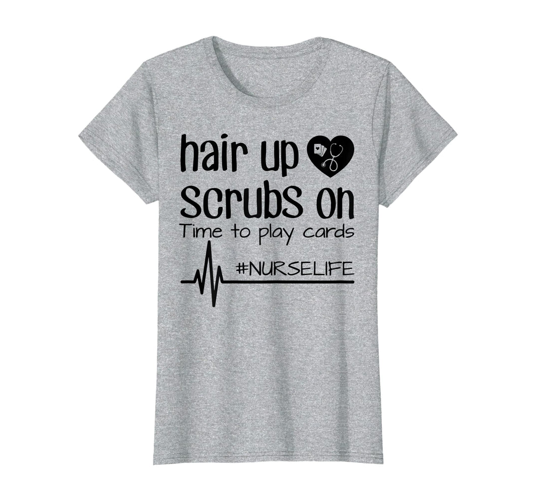Funny shirts V-neck Tank top Hoodie sweatshirt usa uk au ca gifts for Hair Up Scrubs On Time To Play Cards Nurse Life Shirt Gifts 3161850